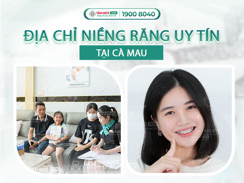 ĐỊA CHỈ NHA KHOA NIỀNG RĂNG TỐT NHẤT CÀ MAU