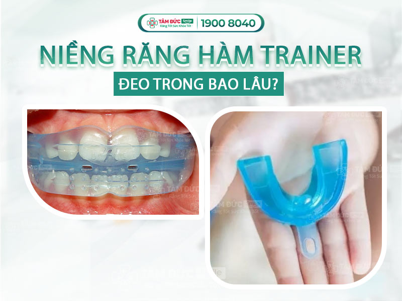 NIỀNG RĂNG HÀM TRAINER ĐEO TRONG BAO LÂU, CÓ HIỆU QUẢ KHÔNG?